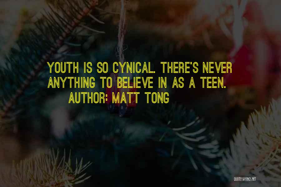 Matt Tong Quotes: Youth Is So Cynical. There's Never Anything To Believe In As A Teen.