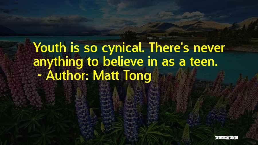 Matt Tong Quotes: Youth Is So Cynical. There's Never Anything To Believe In As A Teen.