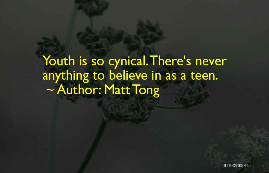 Matt Tong Quotes: Youth Is So Cynical. There's Never Anything To Believe In As A Teen.