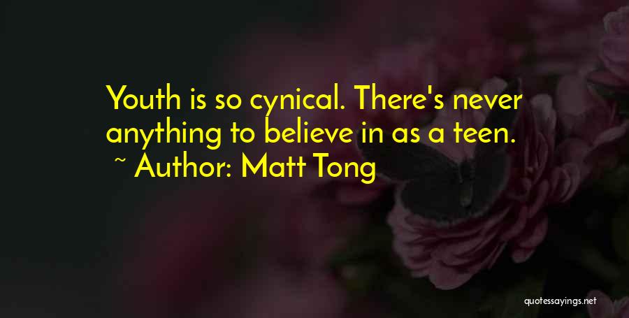 Matt Tong Quotes: Youth Is So Cynical. There's Never Anything To Believe In As A Teen.