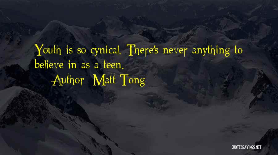 Matt Tong Quotes: Youth Is So Cynical. There's Never Anything To Believe In As A Teen.