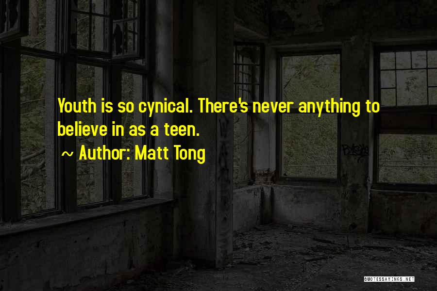 Matt Tong Quotes: Youth Is So Cynical. There's Never Anything To Believe In As A Teen.