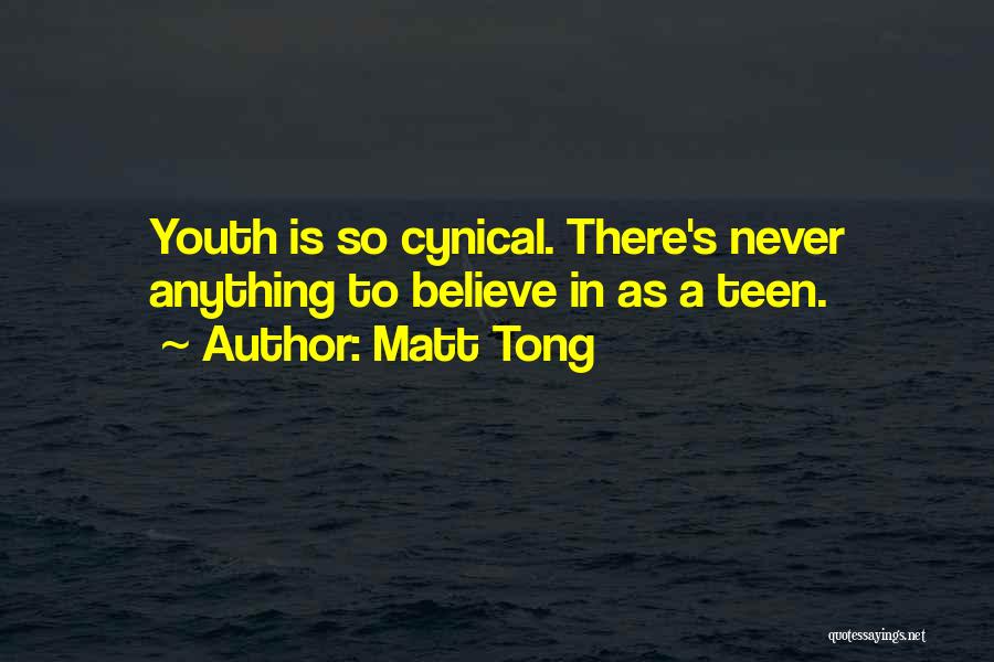 Matt Tong Quotes: Youth Is So Cynical. There's Never Anything To Believe In As A Teen.