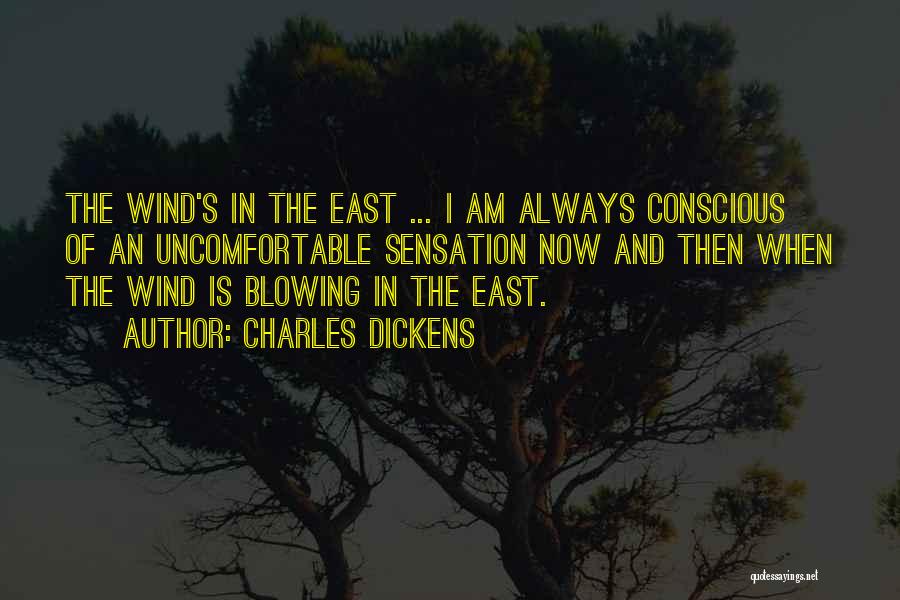 Charles Dickens Quotes: The Wind's In The East ... I Am Always Conscious Of An Uncomfortable Sensation Now And Then When The Wind