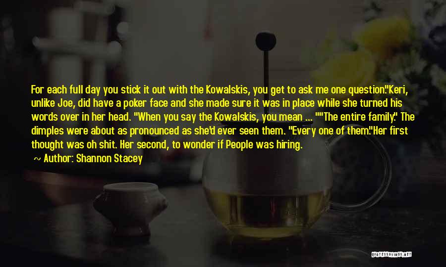 Shannon Stacey Quotes: For Each Full Day You Stick It Out With The Kowalskis, You Get To Ask Me One Question.keri, Unlike Joe,