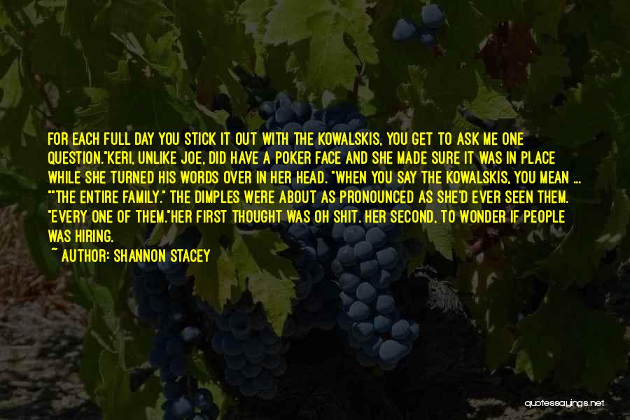 Shannon Stacey Quotes: For Each Full Day You Stick It Out With The Kowalskis, You Get To Ask Me One Question.keri, Unlike Joe,