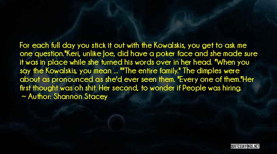 Shannon Stacey Quotes: For Each Full Day You Stick It Out With The Kowalskis, You Get To Ask Me One Question.keri, Unlike Joe,