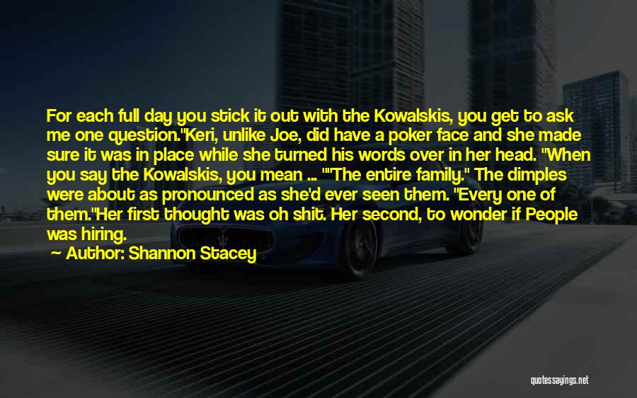 Shannon Stacey Quotes: For Each Full Day You Stick It Out With The Kowalskis, You Get To Ask Me One Question.keri, Unlike Joe,