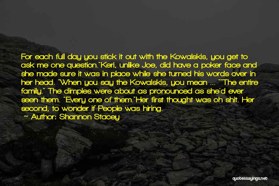 Shannon Stacey Quotes: For Each Full Day You Stick It Out With The Kowalskis, You Get To Ask Me One Question.keri, Unlike Joe,