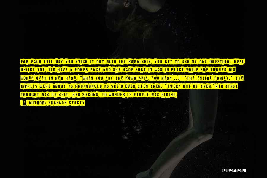 Shannon Stacey Quotes: For Each Full Day You Stick It Out With The Kowalskis, You Get To Ask Me One Question.keri, Unlike Joe,