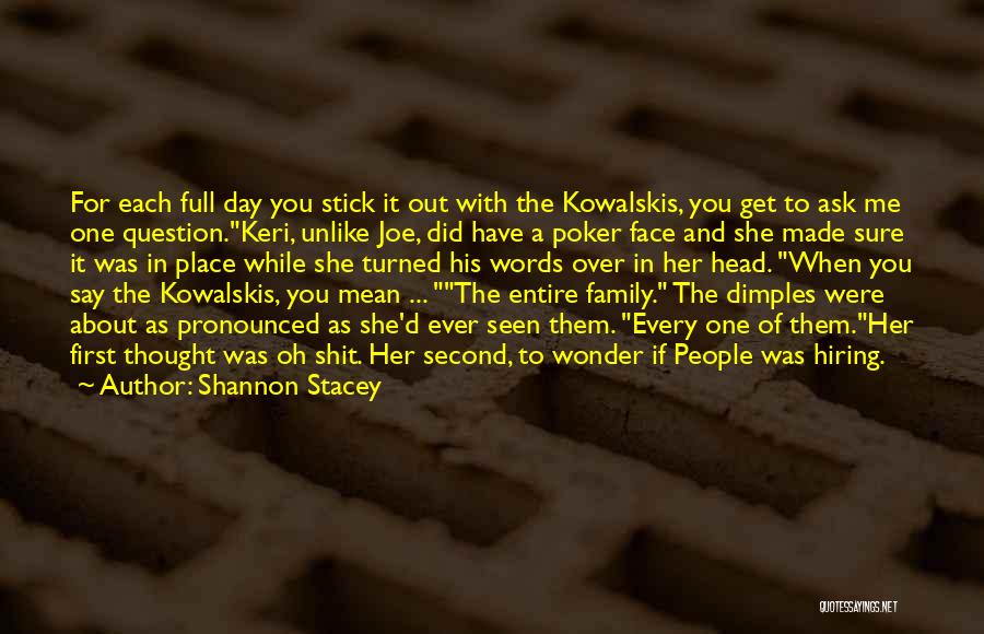 Shannon Stacey Quotes: For Each Full Day You Stick It Out With The Kowalskis, You Get To Ask Me One Question.keri, Unlike Joe,