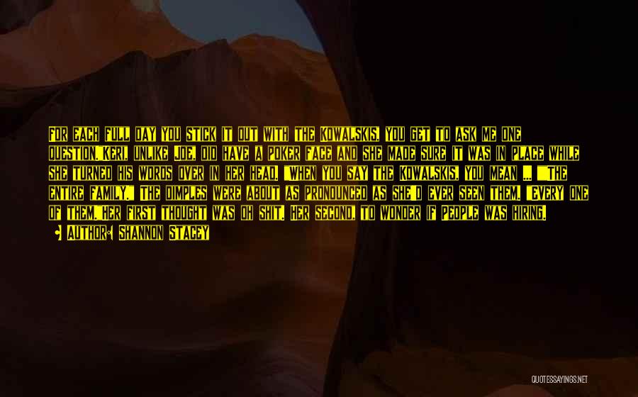 Shannon Stacey Quotes: For Each Full Day You Stick It Out With The Kowalskis, You Get To Ask Me One Question.keri, Unlike Joe,