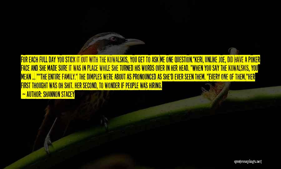 Shannon Stacey Quotes: For Each Full Day You Stick It Out With The Kowalskis, You Get To Ask Me One Question.keri, Unlike Joe,