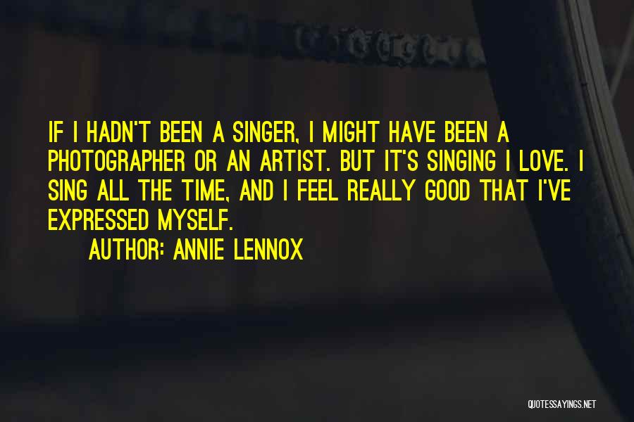 Annie Lennox Quotes: If I Hadn't Been A Singer, I Might Have Been A Photographer Or An Artist. But It's Singing I Love.