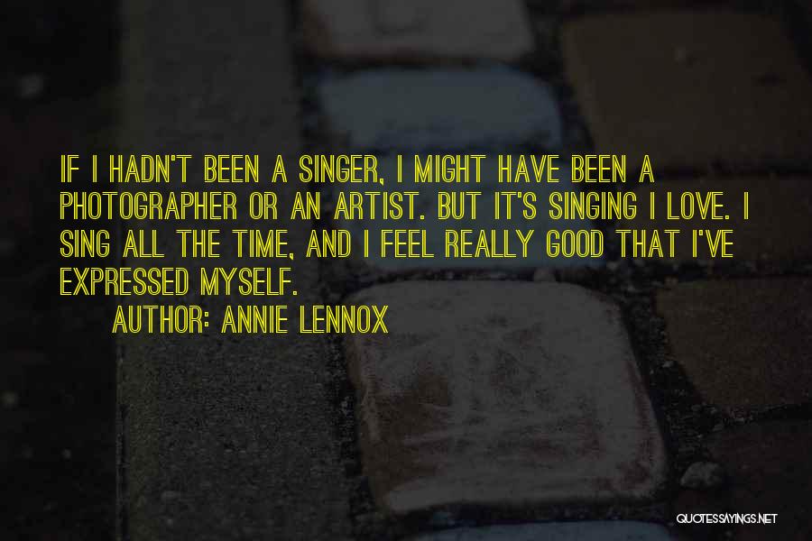 Annie Lennox Quotes: If I Hadn't Been A Singer, I Might Have Been A Photographer Or An Artist. But It's Singing I Love.