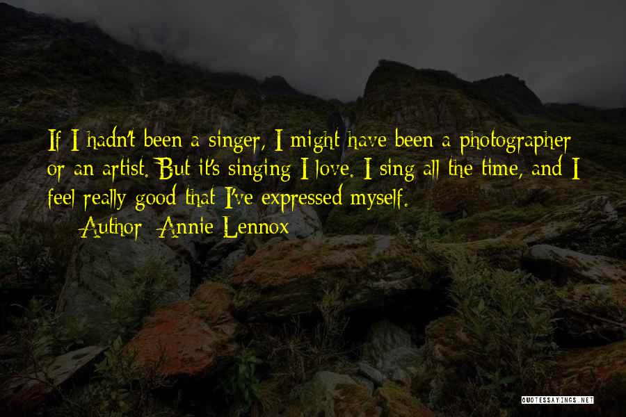 Annie Lennox Quotes: If I Hadn't Been A Singer, I Might Have Been A Photographer Or An Artist. But It's Singing I Love.