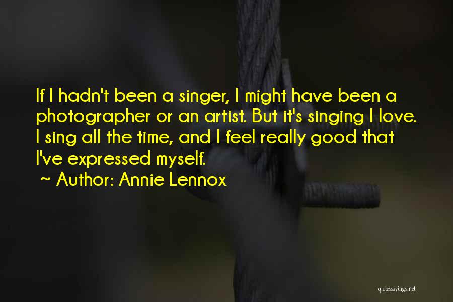 Annie Lennox Quotes: If I Hadn't Been A Singer, I Might Have Been A Photographer Or An Artist. But It's Singing I Love.