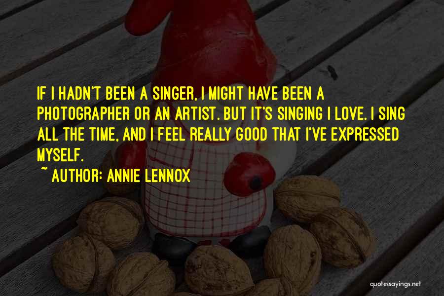 Annie Lennox Quotes: If I Hadn't Been A Singer, I Might Have Been A Photographer Or An Artist. But It's Singing I Love.