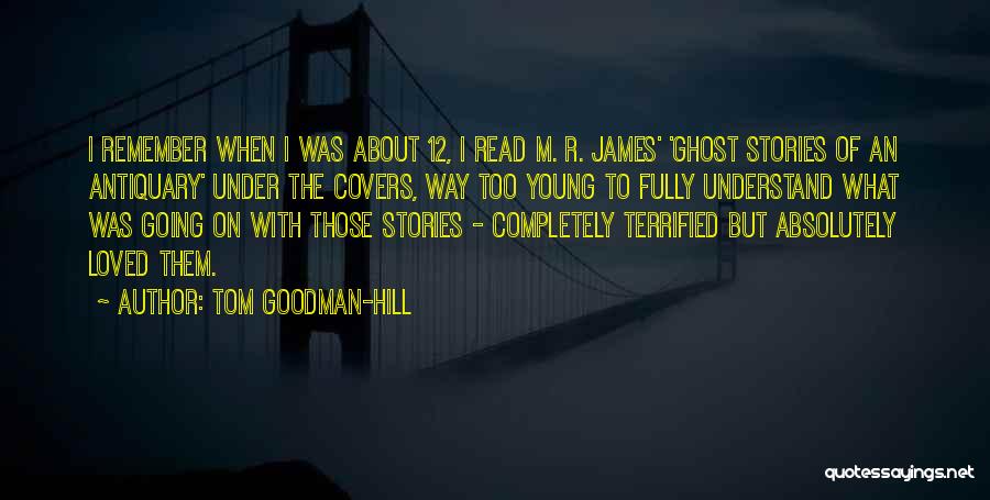 Tom Goodman-Hill Quotes: I Remember When I Was About 12, I Read M. R. James' 'ghost Stories Of An Antiquary' Under The Covers,