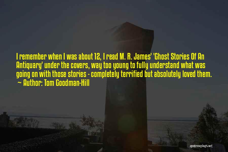 Tom Goodman-Hill Quotes: I Remember When I Was About 12, I Read M. R. James' 'ghost Stories Of An Antiquary' Under The Covers,