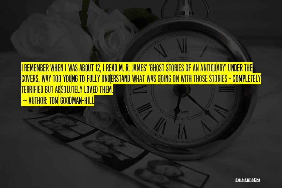 Tom Goodman-Hill Quotes: I Remember When I Was About 12, I Read M. R. James' 'ghost Stories Of An Antiquary' Under The Covers,