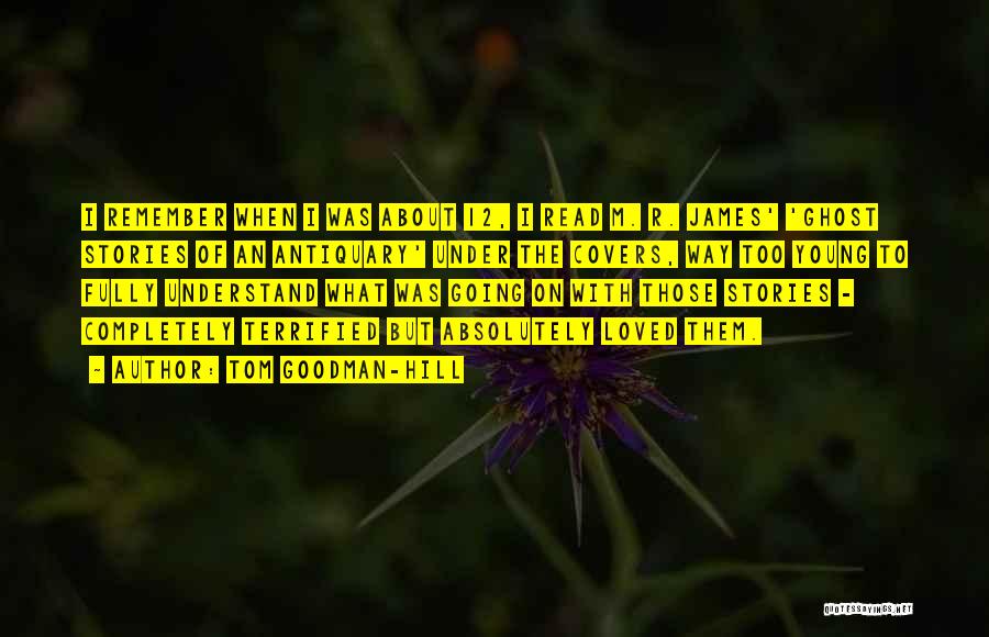 Tom Goodman-Hill Quotes: I Remember When I Was About 12, I Read M. R. James' 'ghost Stories Of An Antiquary' Under The Covers,