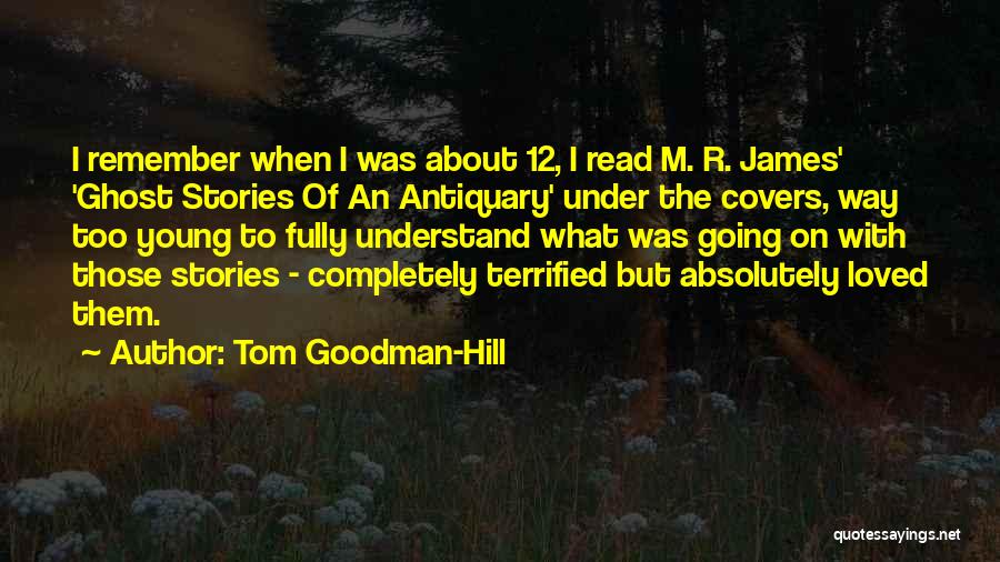 Tom Goodman-Hill Quotes: I Remember When I Was About 12, I Read M. R. James' 'ghost Stories Of An Antiquary' Under The Covers,