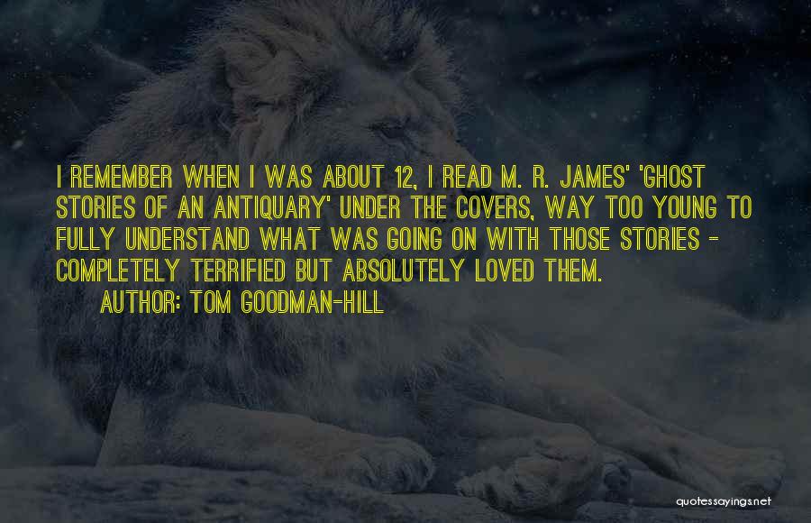 Tom Goodman-Hill Quotes: I Remember When I Was About 12, I Read M. R. James' 'ghost Stories Of An Antiquary' Under The Covers,