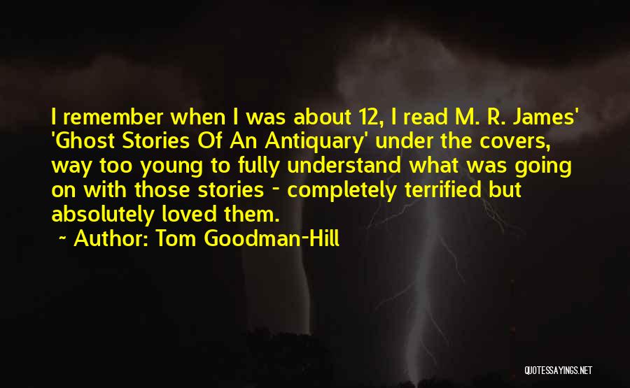 Tom Goodman-Hill Quotes: I Remember When I Was About 12, I Read M. R. James' 'ghost Stories Of An Antiquary' Under The Covers,