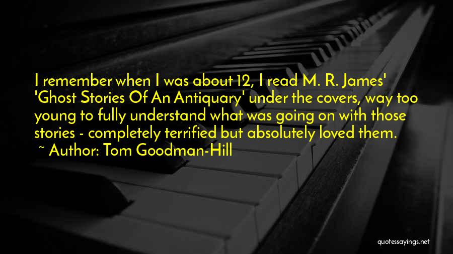 Tom Goodman-Hill Quotes: I Remember When I Was About 12, I Read M. R. James' 'ghost Stories Of An Antiquary' Under The Covers,