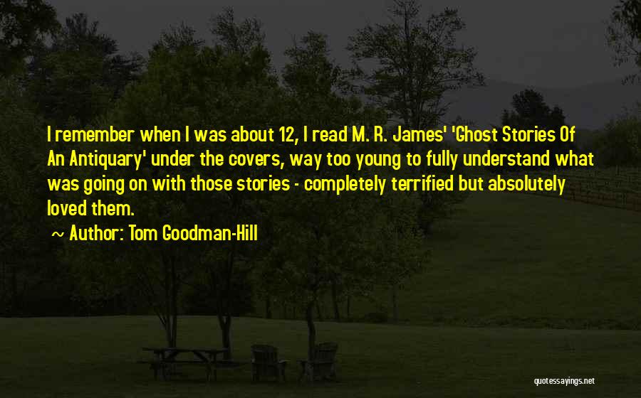 Tom Goodman-Hill Quotes: I Remember When I Was About 12, I Read M. R. James' 'ghost Stories Of An Antiquary' Under The Covers,