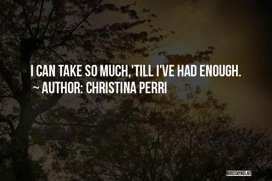 Christina Perri Quotes: I Can Take So Much,'till I've Had Enough.
