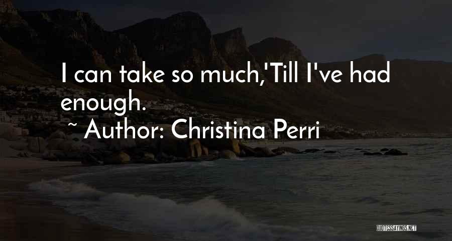 Christina Perri Quotes: I Can Take So Much,'till I've Had Enough.