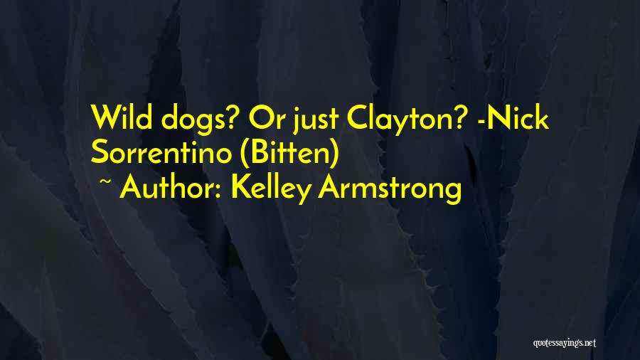 Kelley Armstrong Quotes: Wild Dogs? Or Just Clayton? -nick Sorrentino (bitten)