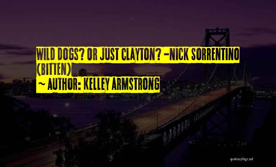 Kelley Armstrong Quotes: Wild Dogs? Or Just Clayton? -nick Sorrentino (bitten)