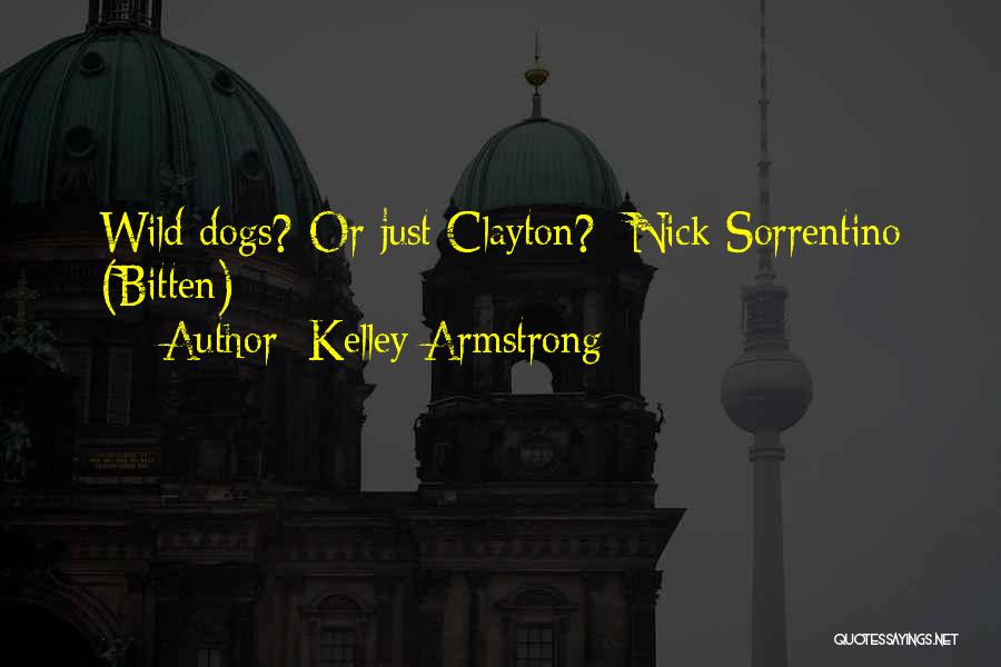 Kelley Armstrong Quotes: Wild Dogs? Or Just Clayton? -nick Sorrentino (bitten)