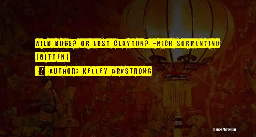 Kelley Armstrong Quotes: Wild Dogs? Or Just Clayton? -nick Sorrentino (bitten)