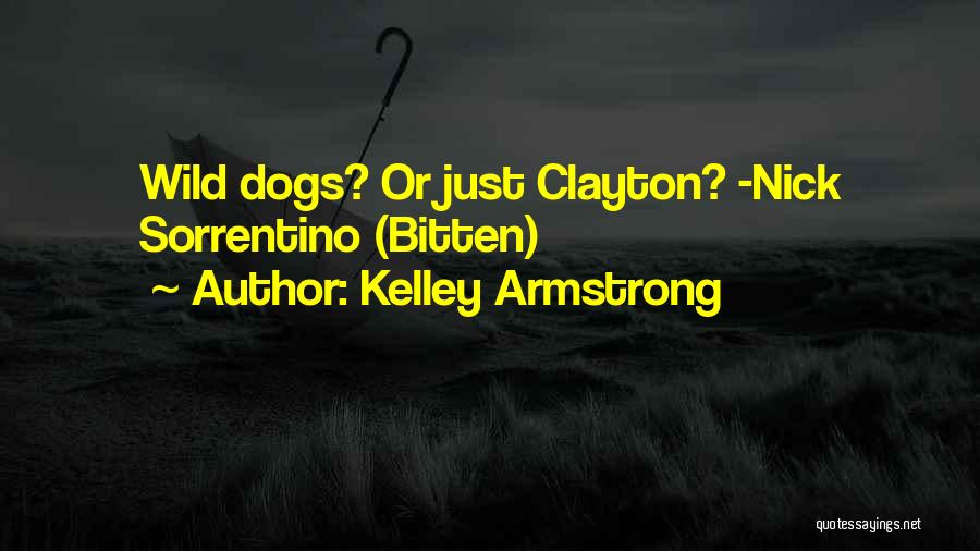 Kelley Armstrong Quotes: Wild Dogs? Or Just Clayton? -nick Sorrentino (bitten)