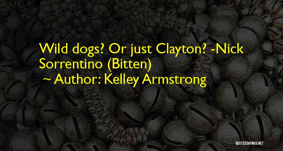 Kelley Armstrong Quotes: Wild Dogs? Or Just Clayton? -nick Sorrentino (bitten)