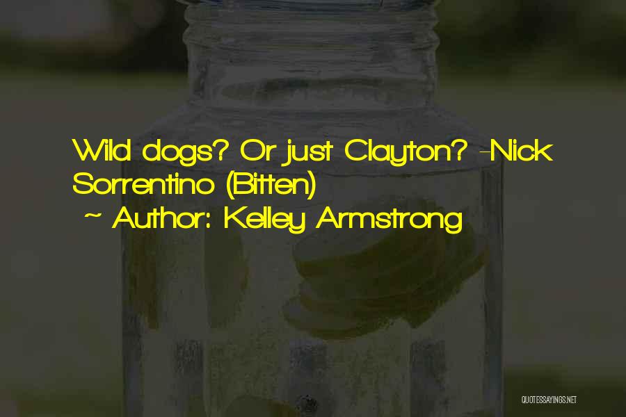 Kelley Armstrong Quotes: Wild Dogs? Or Just Clayton? -nick Sorrentino (bitten)