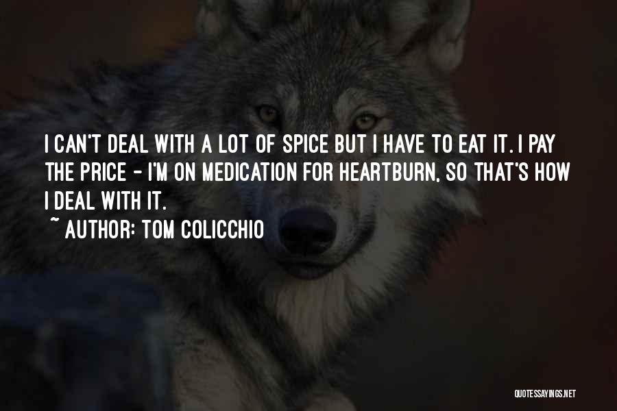 Tom Colicchio Quotes: I Can't Deal With A Lot Of Spice But I Have To Eat It. I Pay The Price - I'm