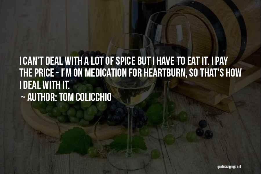 Tom Colicchio Quotes: I Can't Deal With A Lot Of Spice But I Have To Eat It. I Pay The Price - I'm