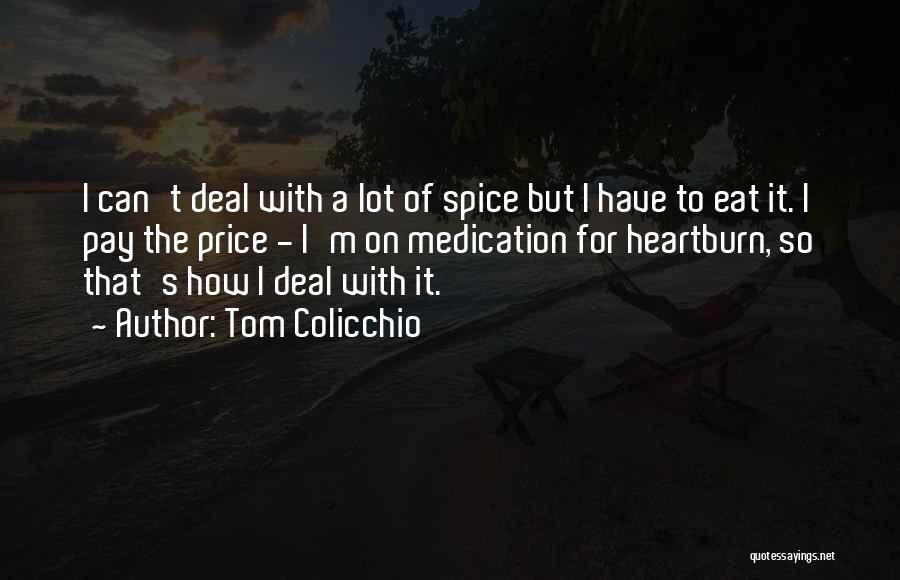 Tom Colicchio Quotes: I Can't Deal With A Lot Of Spice But I Have To Eat It. I Pay The Price - I'm