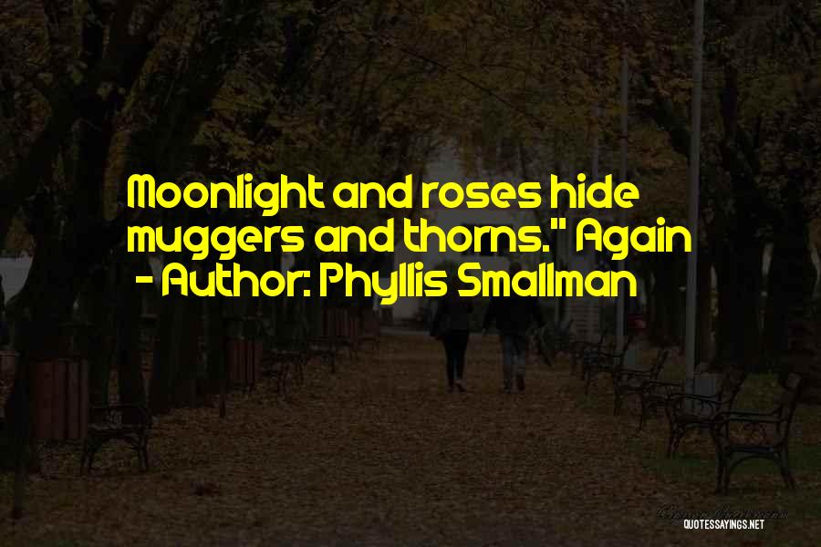 Phyllis Smallman Quotes: Moonlight And Roses Hide Muggers And Thorns. Again