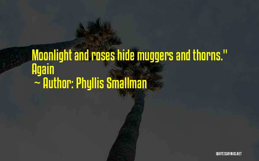 Phyllis Smallman Quotes: Moonlight And Roses Hide Muggers And Thorns. Again