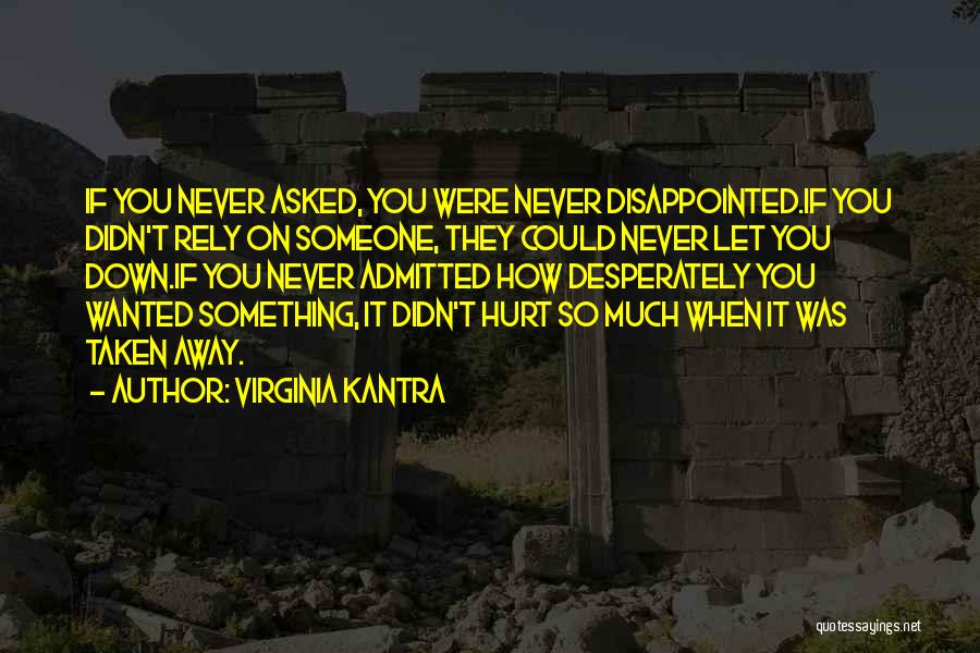 Virginia Kantra Quotes: If You Never Asked, You Were Never Disappointed.if You Didn't Rely On Someone, They Could Never Let You Down.if You