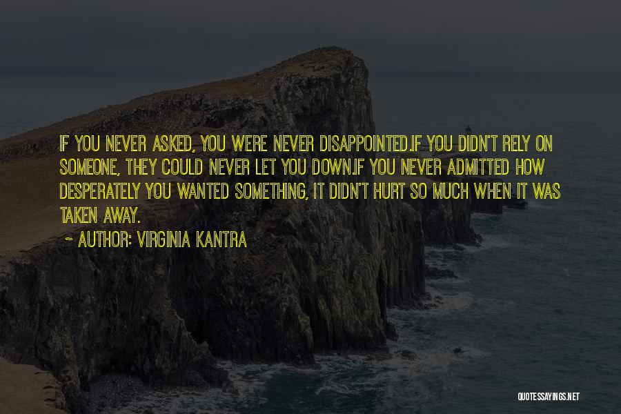 Virginia Kantra Quotes: If You Never Asked, You Were Never Disappointed.if You Didn't Rely On Someone, They Could Never Let You Down.if You