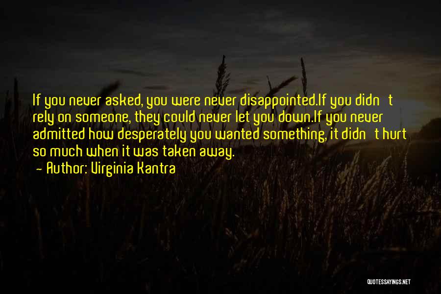 Virginia Kantra Quotes: If You Never Asked, You Were Never Disappointed.if You Didn't Rely On Someone, They Could Never Let You Down.if You