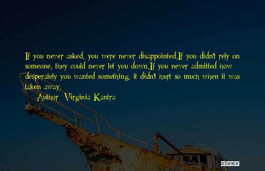 Virginia Kantra Quotes: If You Never Asked, You Were Never Disappointed.if You Didn't Rely On Someone, They Could Never Let You Down.if You