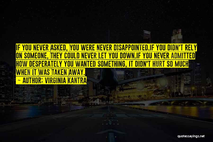 Virginia Kantra Quotes: If You Never Asked, You Were Never Disappointed.if You Didn't Rely On Someone, They Could Never Let You Down.if You